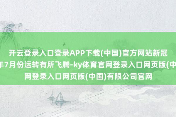 开云登录入口登录APP下载(中国)官方网站新冠病毒阳性率从本年7月份运转有所飞腾-ky体育官网登录入口网页版(中国)有限公司官网