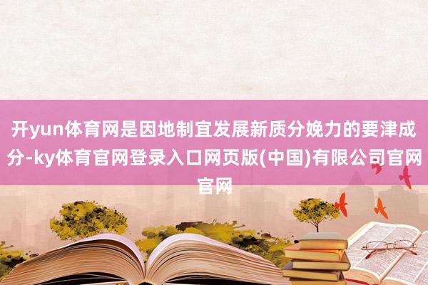 开yun体育网是因地制宜发展新质分娩力的要津成分-ky体育官网登录入口网页版(中国)有限公司官网