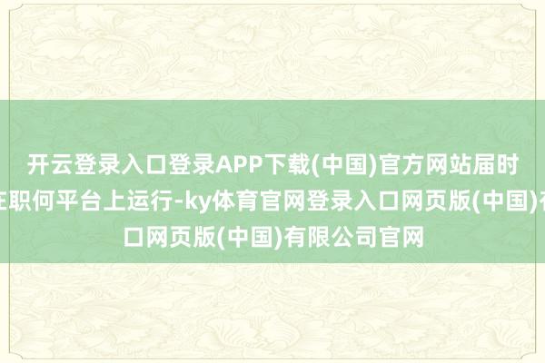 开云登录入口登录APP下载(中国)官方网站届时游戏将无法在职何平台上运行-ky体育官网登录入口网页版(中国)有限公司官网