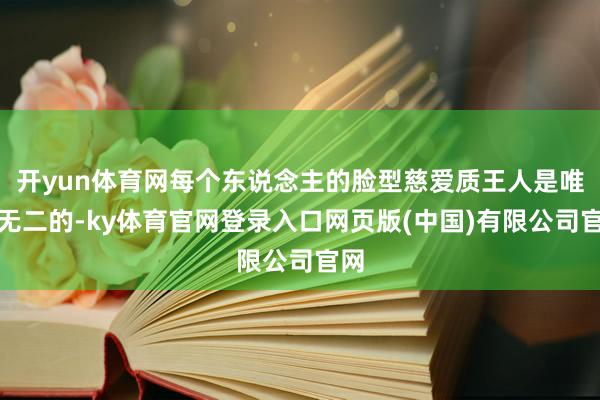 开yun体育网每个东说念主的脸型慈爱质王人是唯一无二的-ky体育官网登录入口网页版(中国)有限公司官网